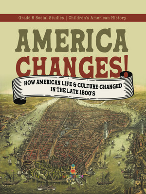 cover image of America Changes! --How American Life & Culture Changed in the Late 1800's--Grade 6 Social Studies--Children's American History